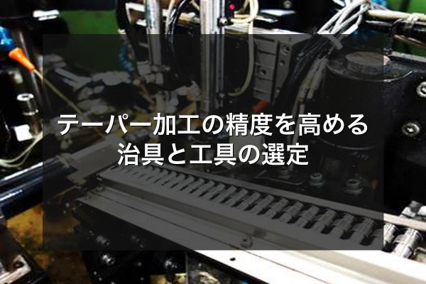 テーパー加工の精度を高める治具と工具の選定をイメージできる写真